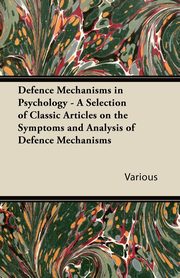 ksiazka tytu: Defence Mechanisms in Psychology - A Selection of Classic Articles on the Symptoms and Analysis of Defence Mechanisms autor: Various