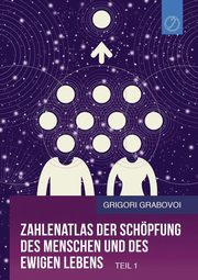Zahlenatlas  der Schpfung des Menschen  und des ewigen Lebens - Teil 1 (GERMAN Edition), Grabovoi Grigori