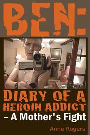 Ben Diary of A Heroin Addict, Rogers Anne