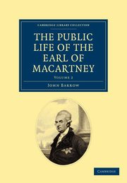 Some Account of the Public Life, and a Selection from the Unpublished Writings, of the Earl of Macartney - Volume 2, Barrow John
