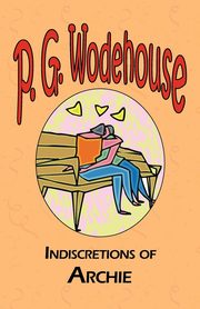 Indiscretions of Archie, Wodehouse P. G.