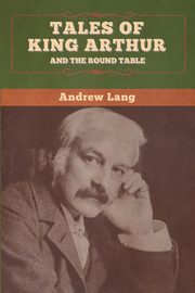 Tales of King Arthur and the Round Table, Lang Andrew