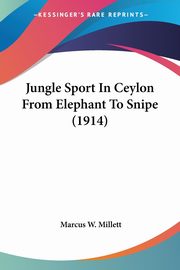 Jungle Sport In Ceylon From Elephant To Snipe (1914), Millett Marcus W.