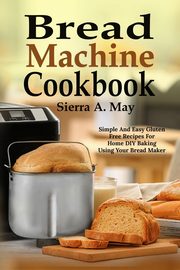 Bread Machine Cookbook, May Sierra A.