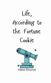 Life, According to the Fortune Cookie, Prescott Ethan