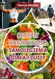 Recepty naturalnego samoleczenia ciaa i duszy, Bieniok Henryk