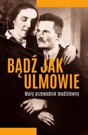 Bd jak Ulmowie. May przewodnik modlitewny, Baranowski Micha