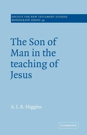 The Son of Man in the Teaching of Jesus, Higgins A. J. B.