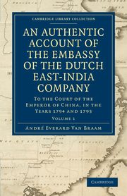 An Authentic Account of the Embassy of the Dutch East-India Company, to the Court of the Emperor of China, in the Years 1794 and 1795, Van Braam Houckgeest Andr Everard