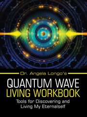 Dr. Angela Longo's Quantum Wave Living Workbook, Longo Dr. Angela