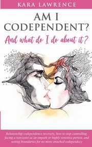 AM I CODEPENDENT? And What Do I Do About It?, Lawrence Kara