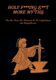Holy F***ing S**t More Myths, R. M. Lightslayer Dr. Nemesis