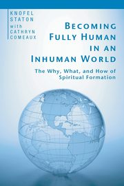 Becoming Fully Human in an Inhuman World, Staton Knofel