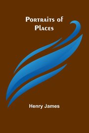 Portraits of places, James Henry