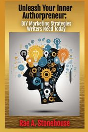 Unleash Your Inner Authorpreneur, Stonehouse Rae A.