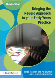 Bringing the Reggio Approach to your Early Years Practice, Thornton Linda