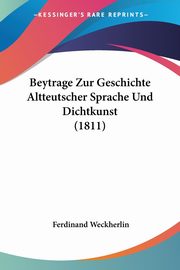 Beytrage Zur Geschichte Altteutscher Sprache Und Dichtkunst (1811), Weckherlin Ferdinand