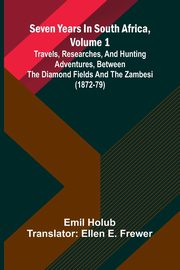 Seven Years In South Africa, Volume 1, Holub Emil