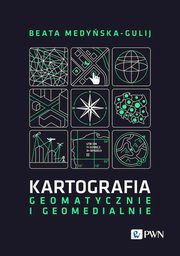 ksiazka tytu: Kartografia - geomatycznie i geomedialnie autor: Medyska-Gulij Beata