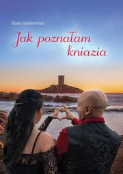 ksiazka tytu: Jak poznaam kniazia autor: Jakeleviius Ilona