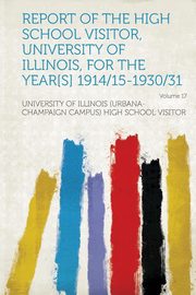 ksiazka tytu: Report of the High School Visitor, University of Illinois, for the Year[S] 1914/15-1930/31 Volume 17 autor: visitor University of Illinois (Urbana-