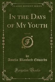 ksiazka tytu: In the Days of My Youth, Vol. 1 of 3 (Classic Reprint) autor: Edwards Amelia Blanford