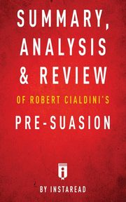 ksiazka tytu: Summary, Analysis & Review of Robert Cialdini's Pre-suasion by Instaread autor: Summaries Instaread