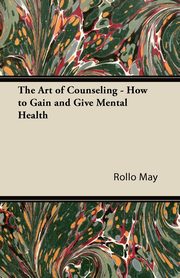 ksiazka tytu: The Art of Counseling - How to Gain and Give Mental Health autor: May Rollo