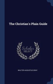 ksiazka tytu: The Christian's Plain Guide autor: Gray Walter Augustus