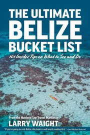 The Ultimate Belize Bucket List, Waight Larry