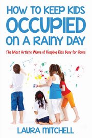 How to Keep Kids Occupied On A Rainy Day, Mitchell Laura