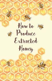 How to Produce Extracted Honey, Anon