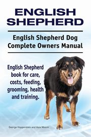 English Shepherd. English Shepherd Dog Complete Owners Manual. English Shepherd book for care, costs, feeding, grooming, health and training., Hoppendale George