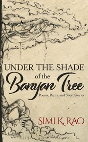 Under the Shade of the Banyan Tree, Rao Simi K.