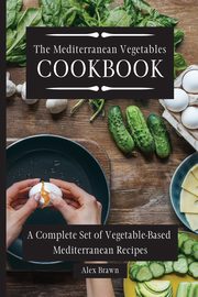 The Mediterranean Vegetables Cookbook, Brawn Alex