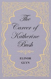 The Career of Katherine Bush, Glyn Elinor