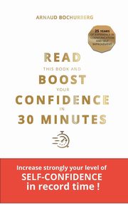 READ THIS BOOK AND BOOST YOUR CONFIDENCE IN 30 MINUTES, Bochurberg Arnaud