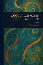 OCCULT SCIENCE IN MEDICINE, Hartmann Franz