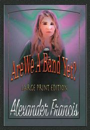 Are We A Band Yet?, Francis Alexander