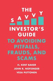 The Savvy Investor's Guide to Avoiding Pitfalls, Frauds, and Scams, Baker H. Kent