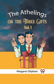 The Athelings Or The Three Gifts Vol. 1, Oliphant Margaret