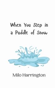 When You Step in a Puddle of Snow, Harrington Milo