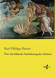 ber die bildende Nachahmung des Schnen, Moritz Karl Philipp