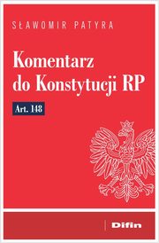 ksiazka tytu: Komentarz do Konstytucji RP art. 148 autor: Patyra Sawomir