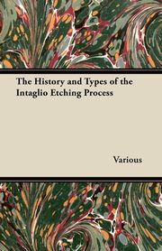 ksiazka tytu: The History and Types of the Intaglio Etching Process autor: Various