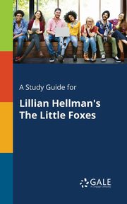 A Study Guide for Lillian Hellman's The Little Foxes, Gale Cengage Learning