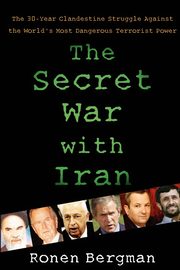 The Secret War with Iran, Bergman Ph. D. Ronen