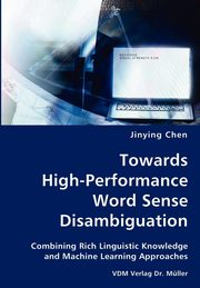 Towards High-Performance Word Sense Disambiguation- Combining Rich Linguistic Knowledge and Machine Learning Approaches, Chen Jinying