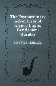 The Extraordinary Adventures of Ars?ne Lupin, Gentleman-Burglar, Leblanc Maurice