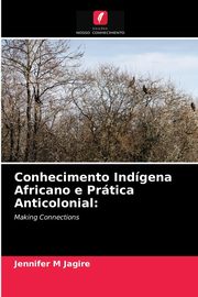 Conhecimento Indgena Africano e Prtica Anticolonial, Jagire Jennifer M